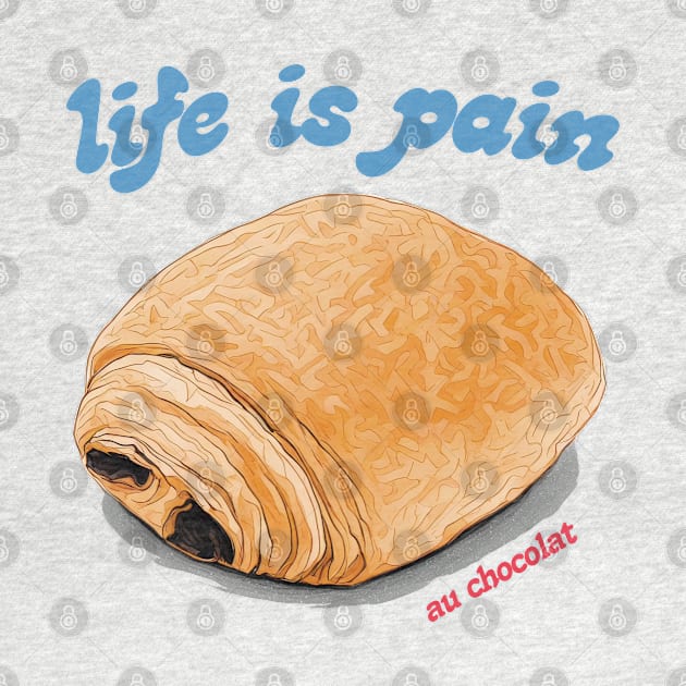 Life Is Pain Au Chocolat by DankFutura